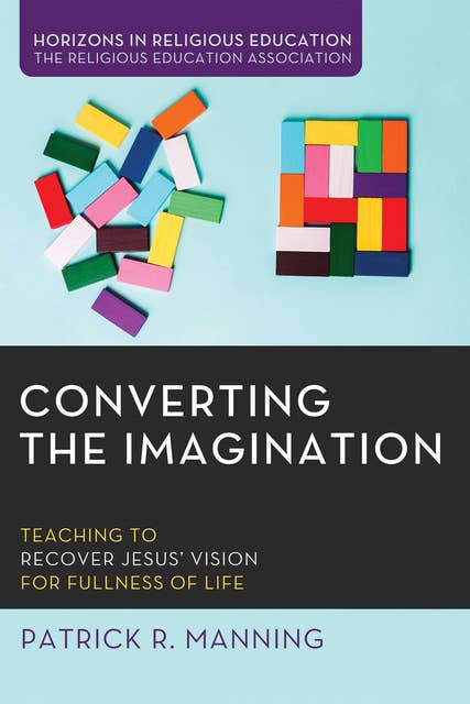 Converting the Imagination: Teaching to Recover Jesus’ Vision for Fullness of Life