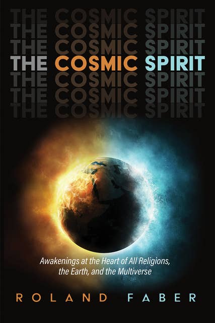 The Cosmic Spirit: Awakenings at the Heart of All Religions, the Earth, and the Multiverse