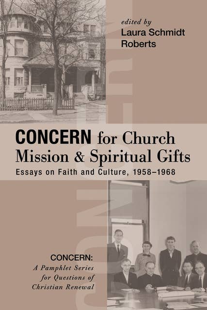 Concern for Church Mission and Spiritual Gifts: Essays on Faith and Culture, 1958–1968