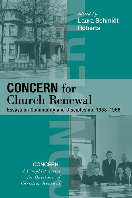Concern for Church Renewal: Essays on Community and Discipleship, 1958–1966