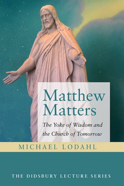 Matthew Matters: The Yoke of Wisdom and the Church of Tomorrow