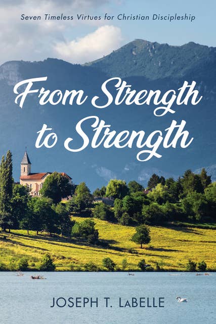 From Strength to Strength: Seven Timeless Virtues for Christian Discipleship