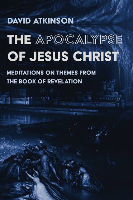 The Apocalypse of Jesus Christ: Meditations on Themes from the Book of Revelation