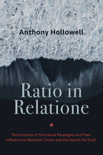 Ratio in Relatione: The Function of Structural Paradigms and Their Influence on Rational Choice and the Search for Truth