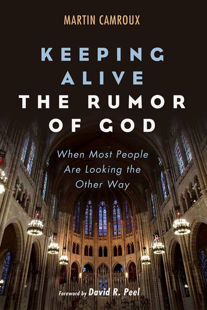 Keeping Alive the Rumor of God: When Most People Are Looking the Other Way