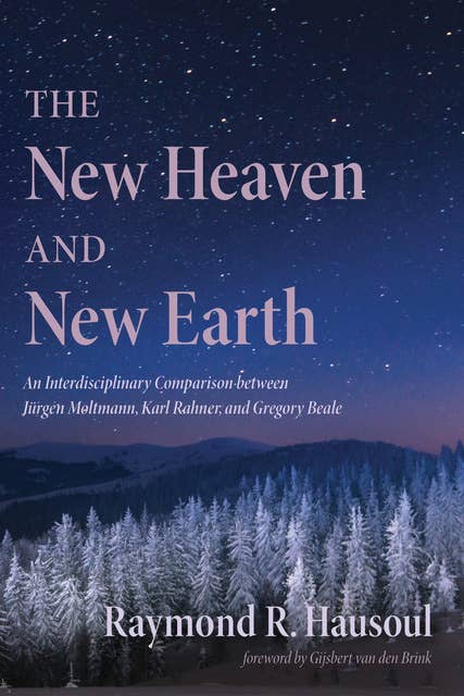 The New Heaven and New Earth: An Interdisciplinary Comparison between Jürgen Moltmann, Karl Rahner, and Gregory Beale