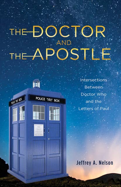 The Doctor and the Apostle: Intersections Between Doctor Who and the Letters of Paul
