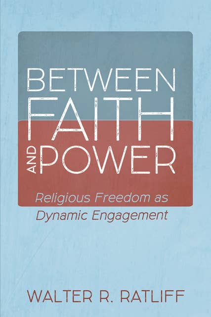 Between Faith and Power: Religious Freedom as Dynamic Engagement