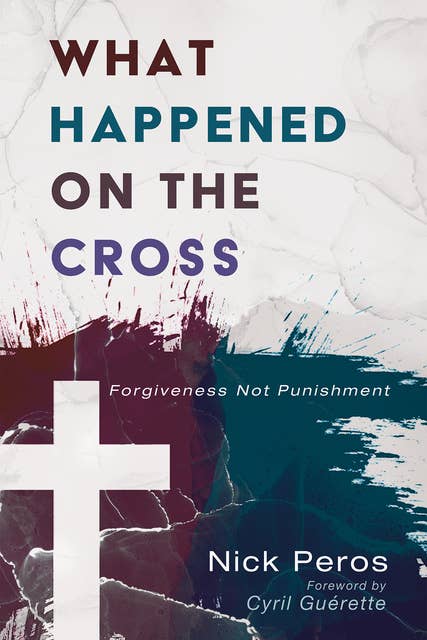 What Happened on the Cross: Forgiveness Not Punishment