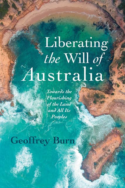 Liberating the Will of Australia: Towards the Flourishing of the Land and All Its Peoples