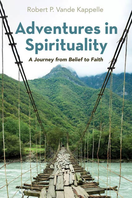 Adventures in Spirituality: A Journey from Belief to Faith