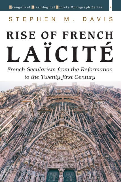 Rise of French Laïcité: French Secularism from the Reformation to the Twenty-first Century