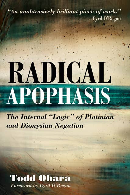 Radical Apophasis: The Internal “Logic” of Plotinian and Dionysian Negation