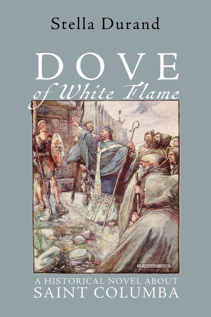 Dove of White Flame: A Historical Novel About Saint Columba 