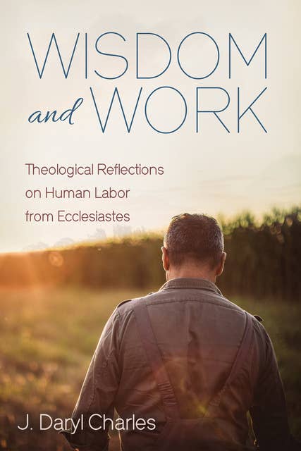 Wisdom and Work: Theological Reflections on Human Labor from Ecclesiastes