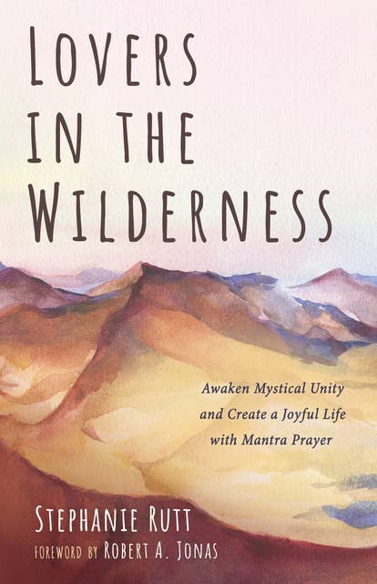 Lovers in the Wilderness: Awaken Mystical Unity and Create a Joyful Life with Mantra Prayer