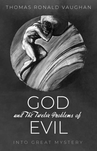 God and The Twelve Problems of Evil: Into Great Mystery