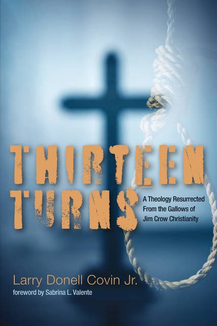 Thirteen Turns: A Theology Resurrected From the Gallows of Jim Crow Christianity