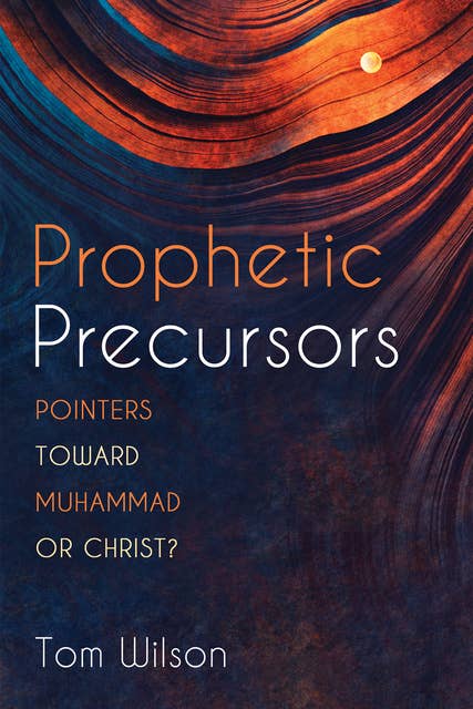 Prophetic Precursors: Pointers Toward Muhammad or Christ?