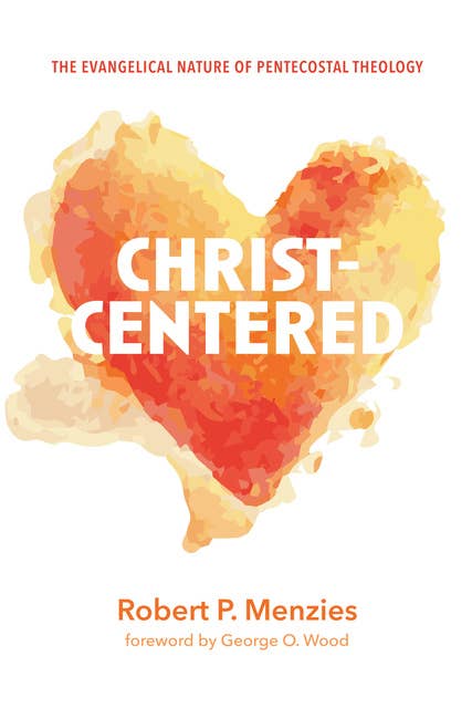 Christ-Centered: The Evangelical Nature of Pentecostal Theology