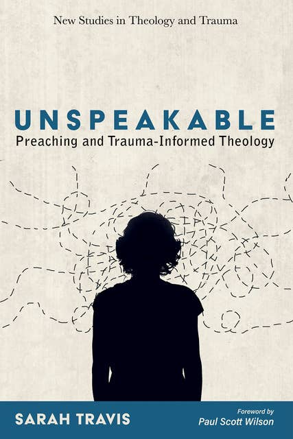 Unspeakable: Preaching and Trauma-Informed Theology