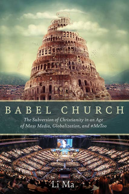 Babel Church: The Subversion of Christianity in an Age of Mass Media, Globalization, and #MeToo