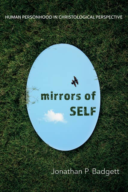Mirrors of Self: Human Personhood in Christological Perspective