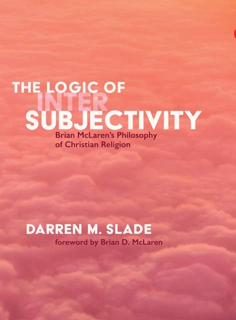 The Logic of Intersubjectivity: Brian McLaren’s Philosophy of Christian Religion