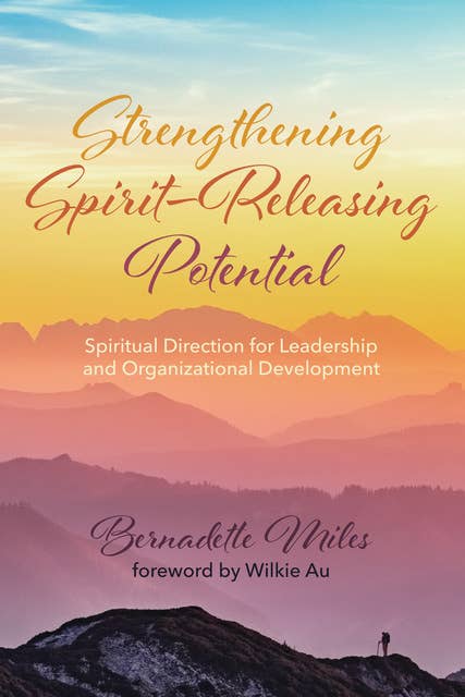 Strengthening Spirit–Releasing Potential: Spiritual Direction for Leadership and Organizational Development