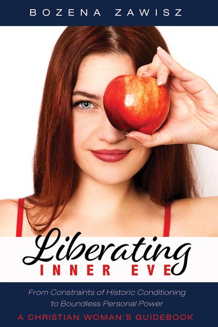 Liberating Inner Eve: From Constraints of Historic Conditioning to Boundless Personal Power—A Christian Woman’s Guidebook