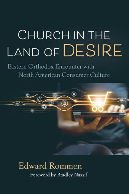 Church in the Land of Desire: Eastern Orthodox Encounter with North American Consumer Culture