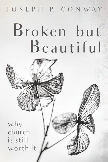 Broken but Beautiful: Why Church is Still Worth It