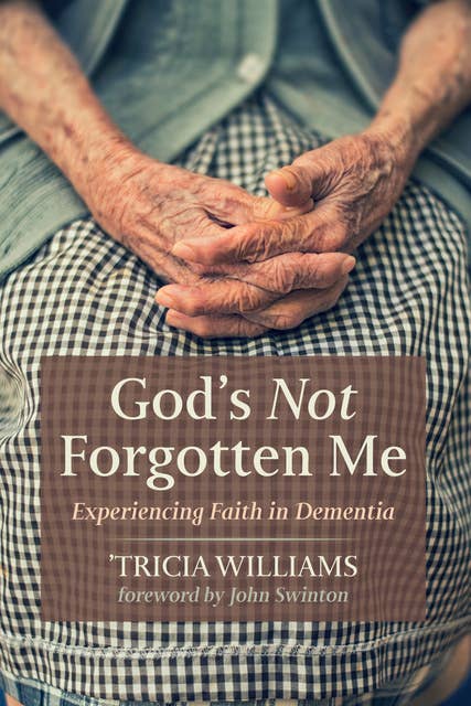 God’s Not Forgotten Me: Experiencing Faith in Dementia
