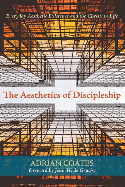 The Aesthetics of Discipleship: Everyday Aesthetic Existence and the Christian Life