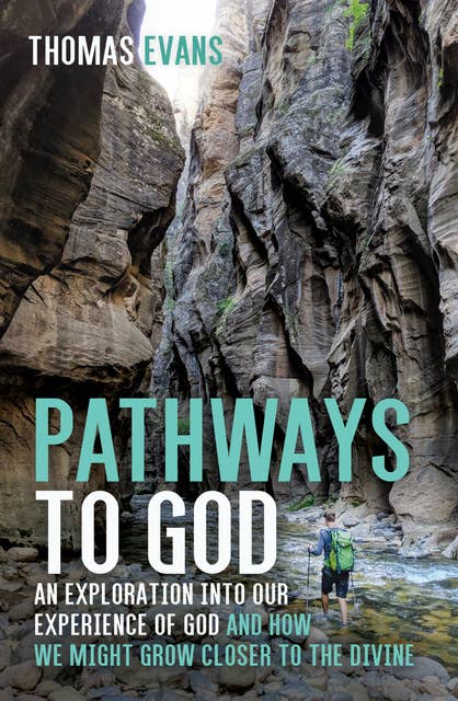 Pathways to God: An Exploration into Our Experience of God and How We Might Grow Closer to the Divine