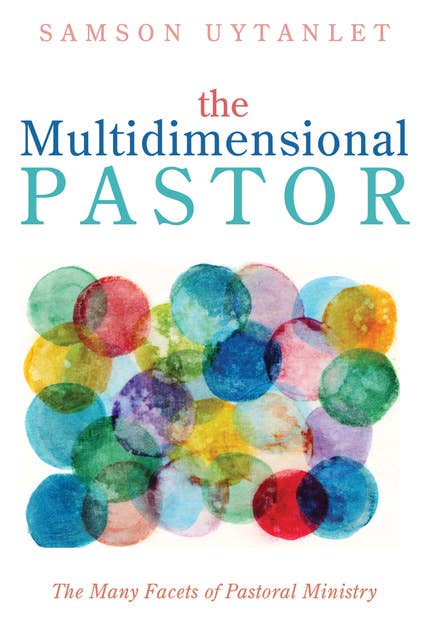 The Multidimensional Pastor: The Many Facets of Pastoral Ministry