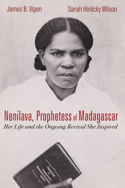 Nenilava, Prophetess of Madagascar: Her Life and the Ongoing Revival She Inspired