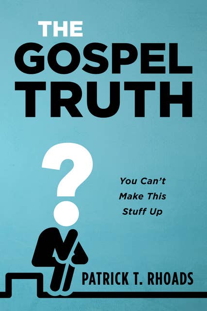 The Gospel Truth: You Can’t Make This Stuff Up