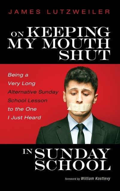 On Keeping My Mouth Shut in Sunday School: Being a Very Long Alternative Sunday School Lesson to the One I Just Heard