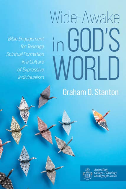 Wide-Awake in God’s World: Bible Engagement for Teenage Spiritual Formation in a Culture of Expressive Individualism