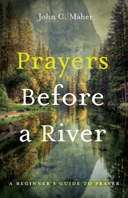 Prayers Before a River: A Beginner’s Guide to Prayer