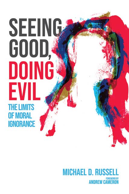 Seeing Good, Doing Evil: The Limits of Moral Ignorance