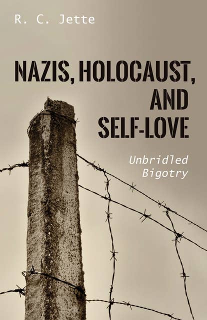 Nazis, Holocaust, and Self-Love: Unbridled Bigotry