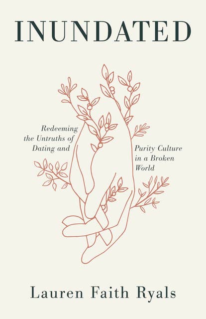 Inundated: Redeeming the Untruths of Dating and Purity Culture in a Broken World by Lauren Faith Ryals