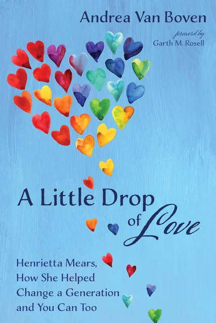 A Little Drop of Love: Henrietta Mears, How She Helped Change a Generation and You Can Too