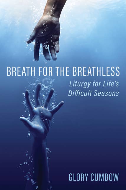 Breath for the Breathless: Liturgy for Life’s Difficult Seasons