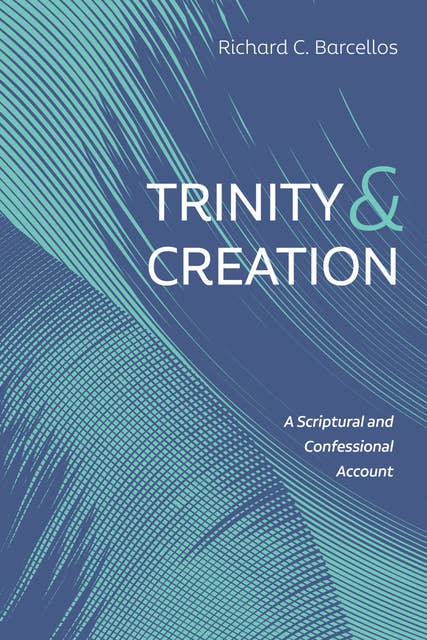 Trinity and Creation: A Scriptural and Confessional Account