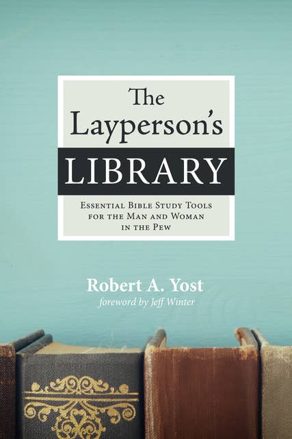 The Layperson’s Library: Essential Bible Study Tools for the Man and Woman in the Pew