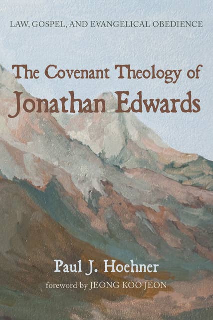 The Covenant Theology of Jonathan Edwards : Law, Gospel and Evangelical Obedience: Law, Gospel, and Evangelical Obedience