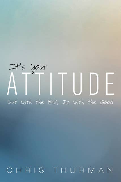 It’s Your Attitude: Out with the Bad, In with the Good